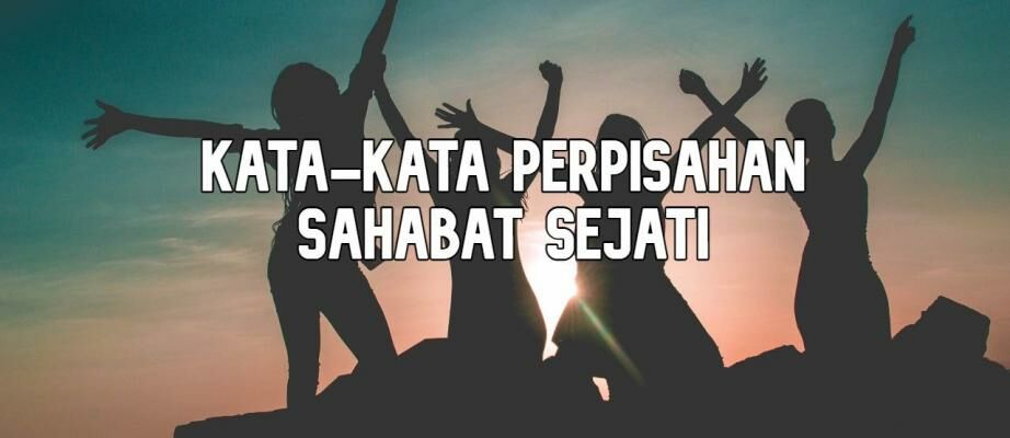 30 Kata-Kata Perpisahan Sahabat Sejati, Sedih dan Mengena di Hati!