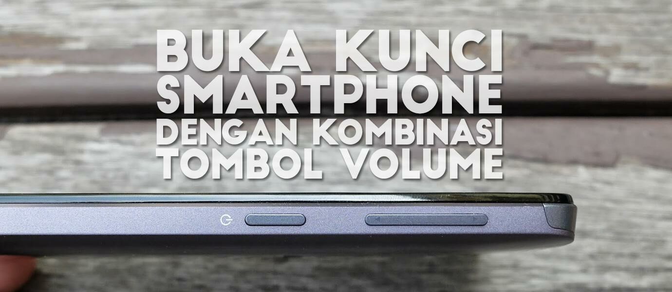 Cara Anti-Mainstream Buka Lock Smartphone dengan Kombinasi Tombol Volume