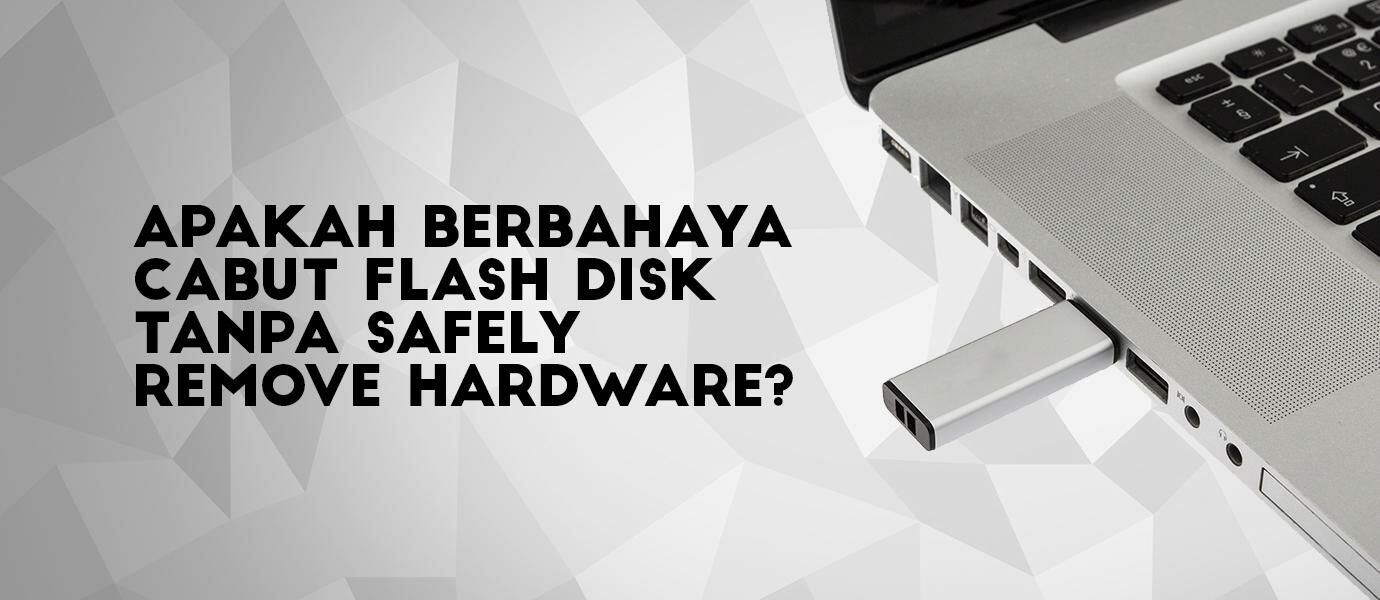 Apakah Berbahaya Mencabut Flashdisk Tanpa Safely Remove Hardware?