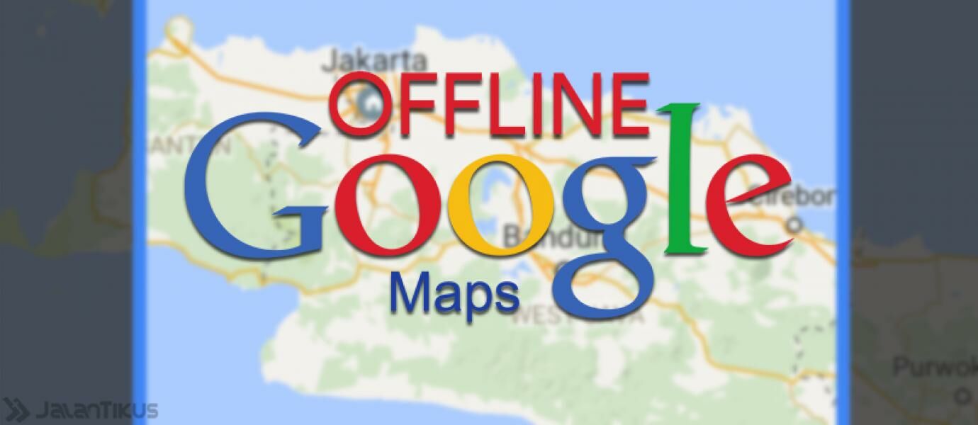 Cara Menggunakan Google Maps Tanpa Koneksi Internet (Offline)