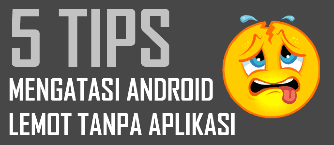 5 Tips Mengatasi Android Lemot Tanpa Aplikasi JalanTikuscom