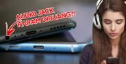 Alasan Jack Audio Smartphone Haram Dibuang