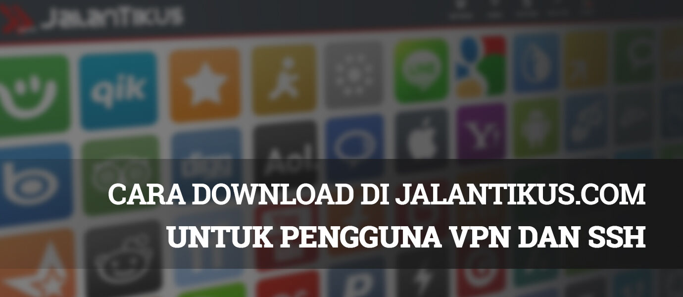 Cara Download di Jalantikus untuk Pengguna VPN dan SSH 