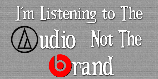 Listen To The Audio Not The Brand