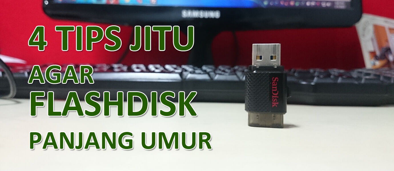 4 Tips Jitu Agar Flashdisk Kamu Panjang Umur