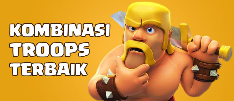 Kombinasi Troops Terbaik di Clash of Clans (Town Hall 1-10)