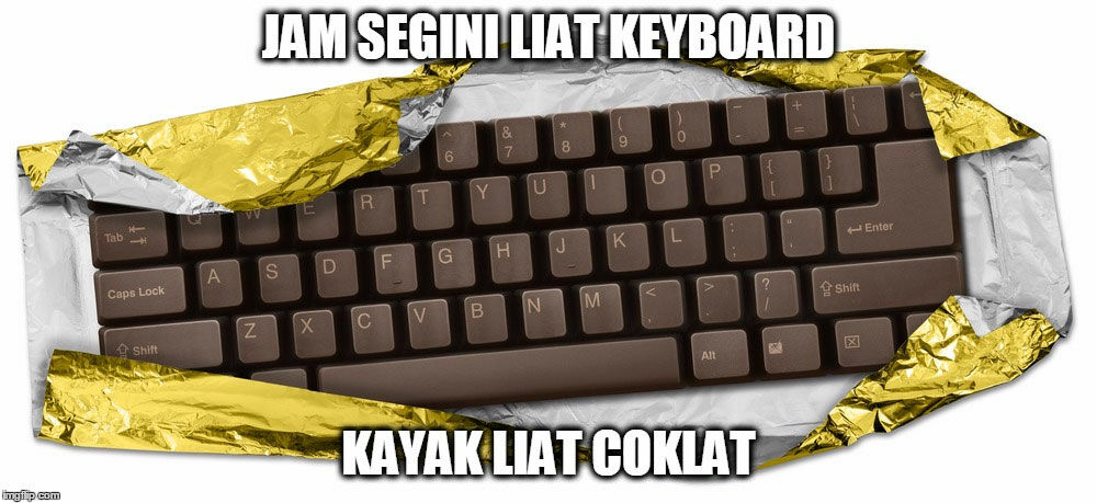 Jam Segini Lihat Keyboard Seperti Lihat Coklat Ya