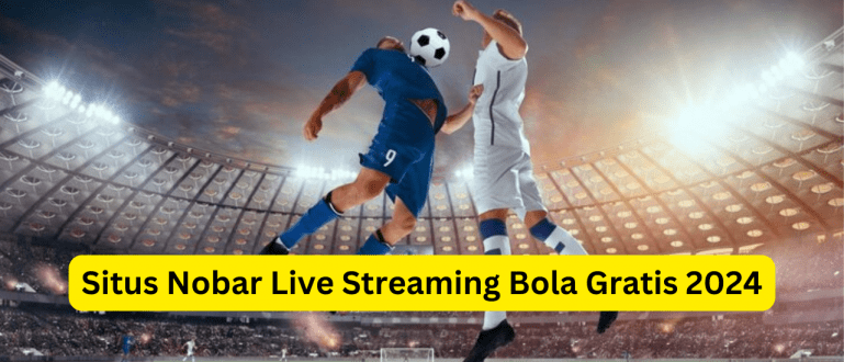 Nobartv Situs Live Streaming Nonton Bola Online Gratis